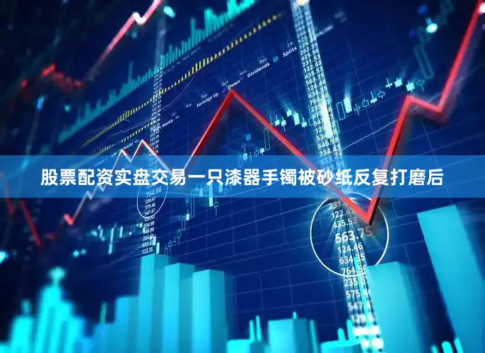 股票配资实盘交易一只漆器手镯被砂纸反复打磨后