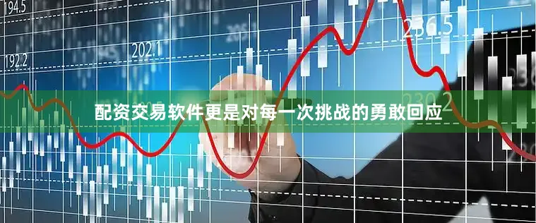 配资交易软件更是对每一次挑战的勇敢回应