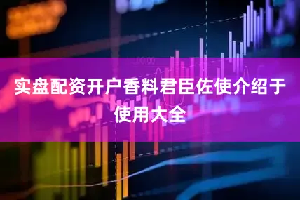 实盘配资开户香料君臣佐使介绍于使用大全