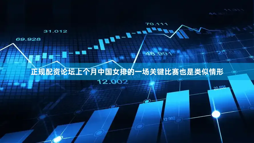 正规配资论坛上个月中国女排的一场关键比赛也是类似情形