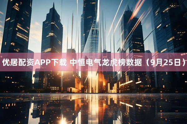 优居配资APP下载 中恒电气龙虎榜数据（9月25日）