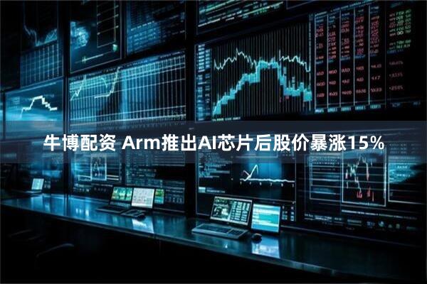 牛博配资 Arm推出AI芯片后股价暴涨15%